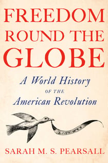Freedom Round the Globe - A World History of the American Revolution