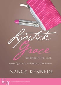 Lipstick Grace - Glimpses of Life, Love, and the Quest for the Perfect Lip Gloss