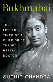 Rukhmabai - The Life and Times of a Child Bride Turned Rebel-Doctor