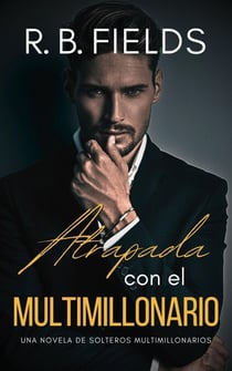 Atrapada con el Multimillonario: Una novela de Solteros Multimillonarios - Solteros Multimillonarios, #2