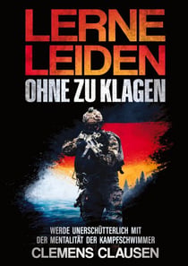 LERNE LEIDEN OHNE ZU KLAGEN - WERDE UNERSCHÜTTERLICH MIT DER MENTALITÄT DER KAMPFSCHWIMMER