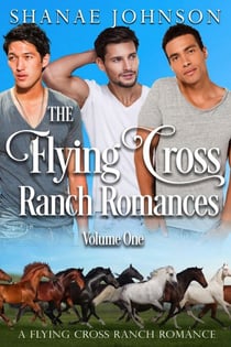 The Flying Cross Ranch Romances Volume One - a Flying Cross Ranch Romance