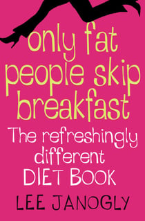 Only Fat People Skip Breakfast - The Refreshingly Different Diet Book