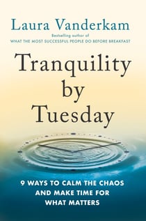 Tranquility by Tuesday - 9 Ways to Calm the Chaos and Make Time for What Matters