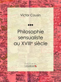 Philosophie sensualiste au dix-huitième siècle - Essai philosophique