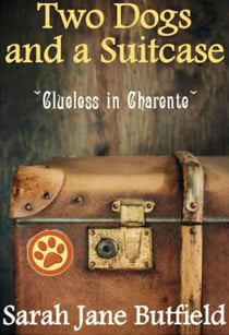 Two Dogs and a Suitcase: Clueless in Charente - Sarah Jane's Travel Memoirs Series, #2