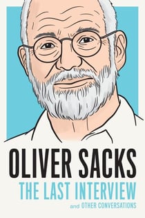 Oliver Sacks: The Last Interview - And Other Conversations
