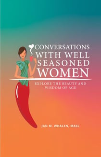 Conversations with Well Seasoned Women: Explore the Beauty and Wisdom of Age