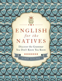 English for the Natives - Discover the Grammar You Don't Know You Know