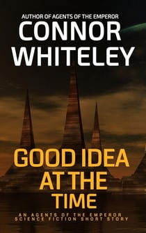 Good Idea At The Time: An Agents of The Emperor Science Fiction Short Story - Agents of The Emperor Science Fiction Stories, #14