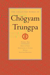 The Collected Works of Chögyam Trungpa: Volume 1 - Born in Tibet; Meditation in Action; Mudra; Selected Writings