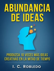 Abundancia de Ideas: Produzca 10 Veces Más Ideas Creativas en la Mitad de Tiempo - Domine Su Mente, Transforme Su Vida, #7