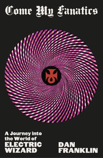 Come My Fanatics - A Journey into the World of Electric Wizard