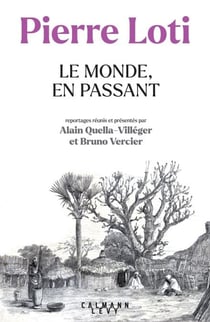 Pierre Loti - Le Monde, en passant - Reportages réunis et présentés par Alain Quella-Villéger et Bruno Vercier
