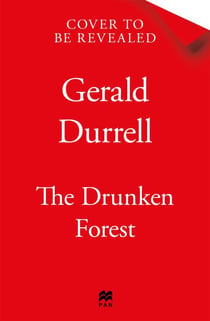 The Drunken Forest - A hilarious wildlife adventure memoir, from the author of My Family and Other Animals