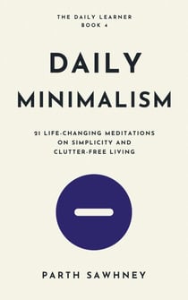 Daily Minimalism: 21 Life-Changing Meditations on Simplicity and Clutter-Free Living - The Daily Learner, #4