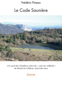 Le Code Saunière - L’or sacré des Templiers, trésor du « curé aux milliards » de Rennes-le-Château, sauvé des eaux