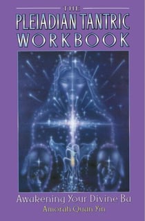 The Pleiadian Tantric Workbook - Awakening Your Divine Ba