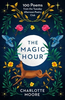The Magic Hour - 100 Poems from the Tuesday Afternoon Poetry Club