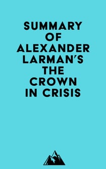 Summary of Alexander Larman's The Crown in Crisis