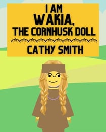 I am Wakia, the Cornhusk Doll - Native Themed Works