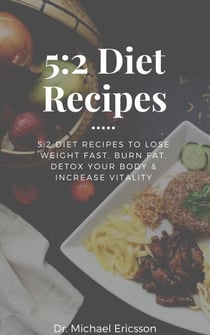 5:2 Diet Recipes: 5:2 Diet Recipes to Lose Weight Fast, Burn Fat, Detox Your Body & Increase Vitality