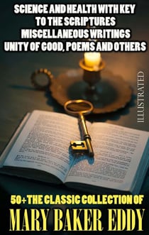 50+ The Classic Collection of Mary Baker Eddy. Illustrated - Science and Health with Key To The Scriptures, Miscellaneous Writings, Unity of Good, Poems and others