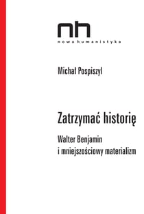 Zatrzymać historię - Walter Benjamin i mniejszościowy materializm