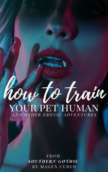 How to Train Your Pet Human (And Other Erotic Adventures) - Southern Gothic