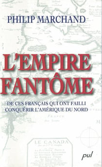L'empire fantôme - De ces Français qui ont failli conquérir l’Amérique du Nord