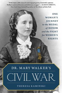 Dr. Mary Walker's Civil War - One Woman's Journey to the Medal of Honor and the Fight for Women's Rights