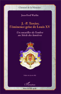 J.-P. Tercier, l'éminence grise de Louis XV - Un conseiller de l'ombre au Siècle des lumières