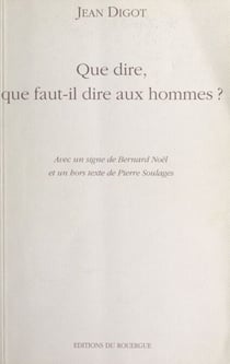 Que dire, que faut-il dire aux hommes ? - Entretiens, poèmes et prose