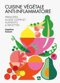 Cuisine végétale anti-inflammatoire - Principes, guide complet, aliments et recettes