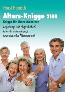 Alters-Knigge 2100 - Knigge für ältere Menschen - Abgehängt und abgeschoben? Altersdiskriminierung? Akzeptanz des Älterwerdens!