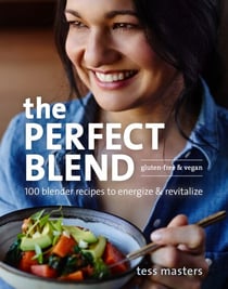 The Perfect Blend - 100 Blender Recipes to Energize and Revitalize
