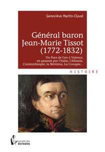 Général baron Jean-Marie Tissot (1772-1832) - Du Pays de Gex à Valence, en passant par l'Italie, l'Albanie, Constantinople, la Bérézina, La Corogne...