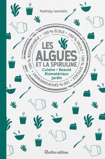 Les algues et la spiruline - Cuisine - Beauté - Biomatériaux - Jardin
