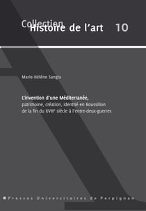 L’invention d’une Méditerranée - Patrimoine, création, identité en Roussillon de la fin du xviiie siècle à l’entre-deux-guerres