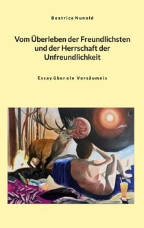Vom Überleben der Freundlichsten und der Herrschaft der Unfreundlichkeit - Essay über ein Versäumnis