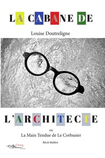 La cabane de l'architecte - ou La Main Tendue de Le Corbusier