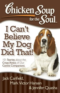 Chicken Soup for the Soul: I Can't Believe My Dog Did That! - 101 Stories about the Crazy Antics of Our Canine Companions
