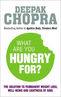 What Are You Hungry For? - The Chopra Solution to Permanent Weight Loss, Well-Being and Lightness of Soul