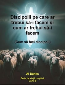 Discipolii pe care ar trebui sa-i facem ?i cum ar trebui sa-i facem - Seria de via?a cre?tina, #9