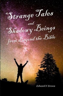 Strange Tales and Shadowy Beings from Beyond the Bible - Strange Tales and Shadowy Beings from Beyond the Bible, #1