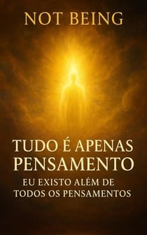 Tudo é apenas pensamento – Eu existo além de todos os pensamentos - Awakening