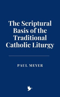 The Scriptural Basis of the Traditional Catholic Liturgy