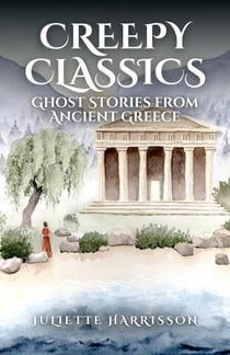 Creepy Classics: Ghost Stories from Ancient Greece - Creepy Classics