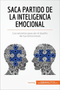 Saca partido de la inteligencia emocional - Los secretos para ser el dueño de tus emociones