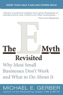 The E-Myth Revisited - Why Most Small Businesses Don't Work and What to Do About It